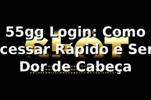 55gg Login: Como Acessar Rápido e Sem Dor de Cabeça